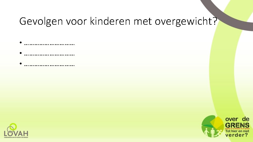 Gevolgen voor kinderen met overgewicht? • ………………………… • …………… 