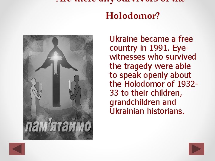 Are there any survivors of the Holodomor? Ukraine became a free country in 1991. Are there any survivors of the Holodomor? Ukraine became a free country in 1991.