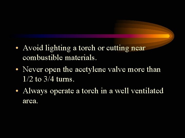  • Avoid lighting a torch or cutting near combustible materials. • Never open