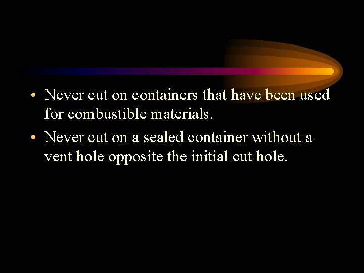  • Never cut on containers that have been used for combustible materials. •