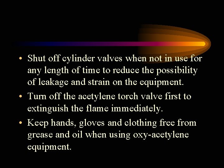  • Shut off cylinder valves when not in use for any length of