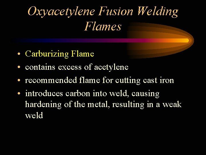 Oxyacetylene Fusion Welding Flames • • Carburizing Flame contains excess of acetylene recommended flame