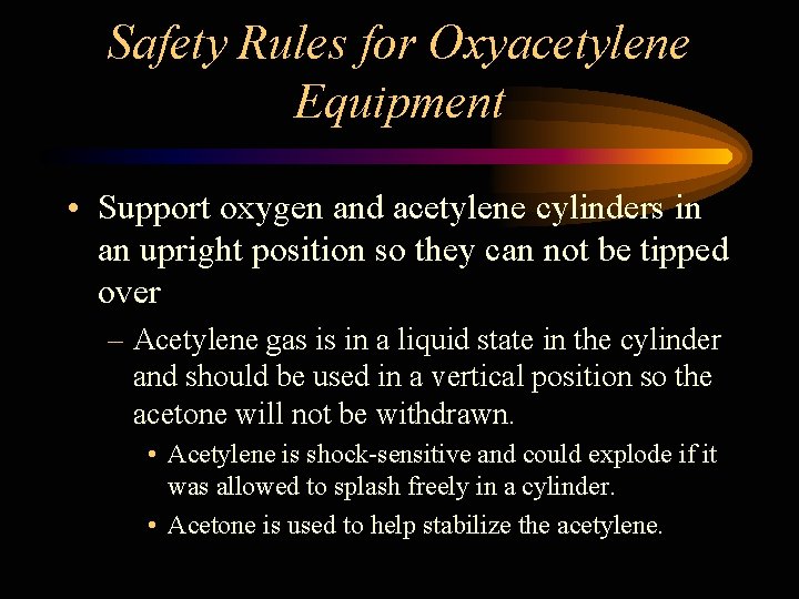 Safety Rules for Oxyacetylene Equipment • Support oxygen and acetylene cylinders in an upright