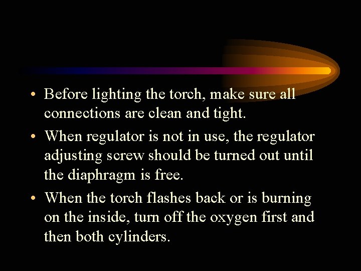  • Before lighting the torch, make sure all connections are clean and tight.