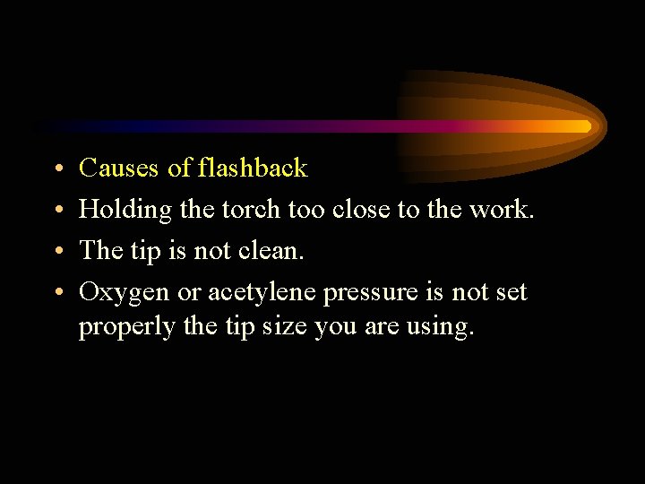  • • Causes of flashback Holding the torch too close to the work.