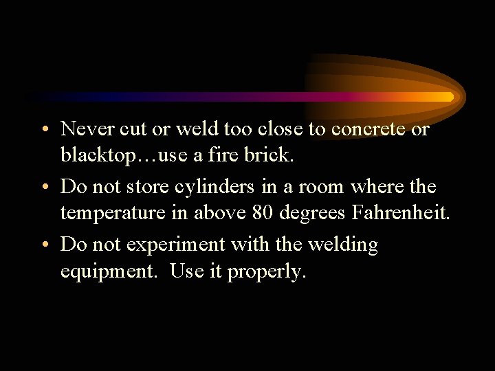  • Never cut or weld too close to concrete or blacktop…use a fire