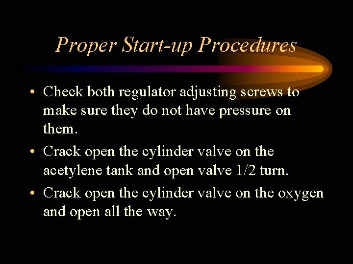 Proper Start-up Procedures • Check both regulator adjusting screws to make sure they do