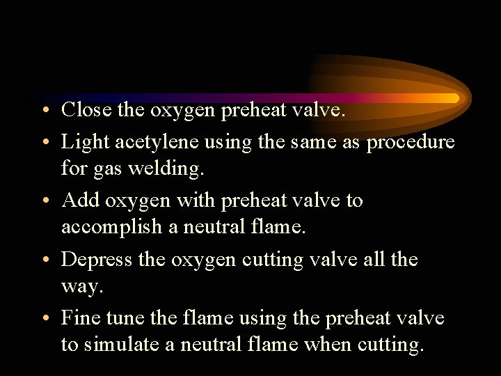  • Close the oxygen preheat valve. • Light acetylene using the same as