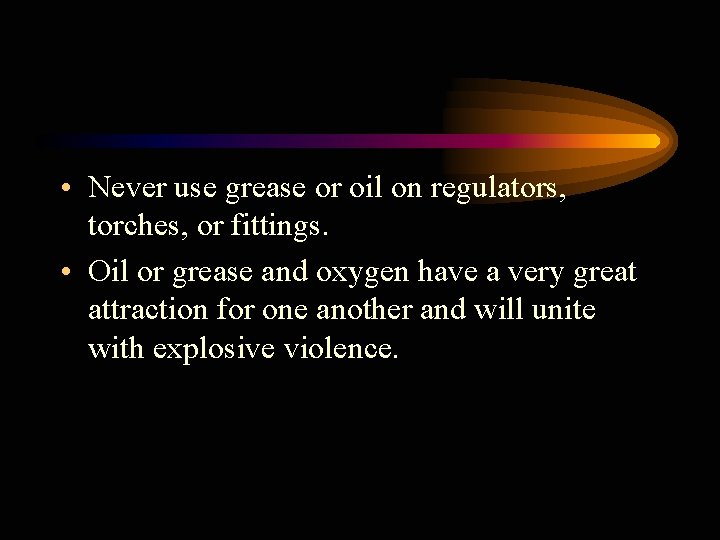  • Never use grease or oil on regulators, torches, or fittings. • Oil