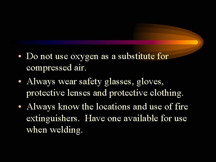  • Do not use oxygen as a substitute for compressed air. • Always