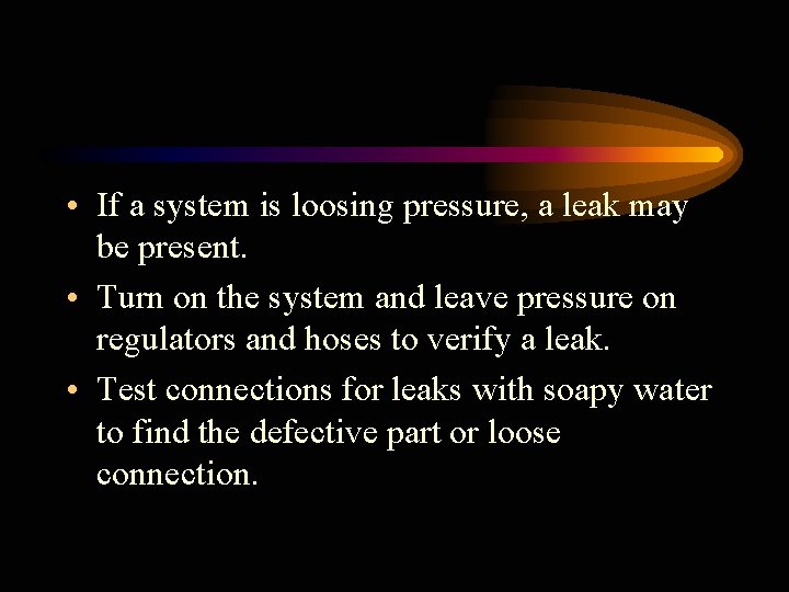  • If a system is loosing pressure, a leak may be present. •