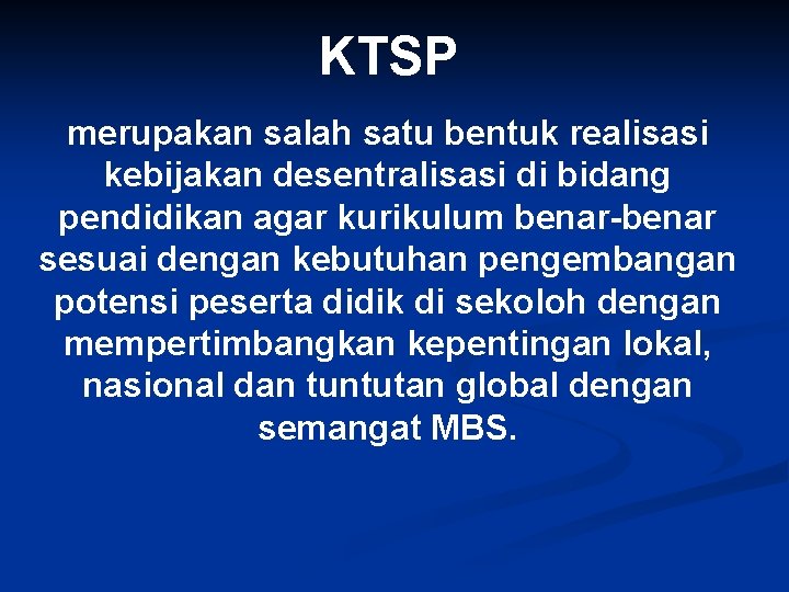 KTSP merupakan salah satu bentuk realisasi kebijakan desentralisasi di bidang pendidikan agar kurikulum benar-benar