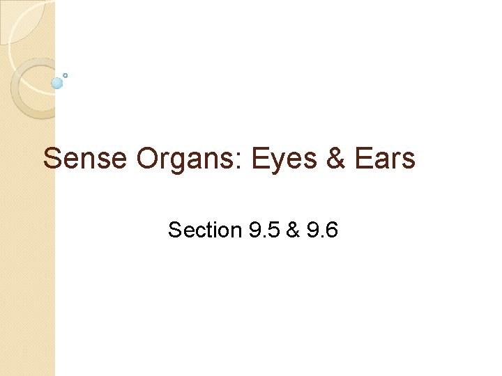 Sense Organs: Eyes & Ears Section 9. 5 & 9. 6 