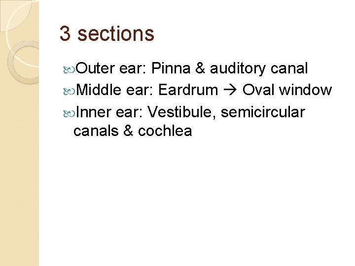3 sections Outer ear: Pinna & auditory canal Middle ear: Eardrum Oval window Inner