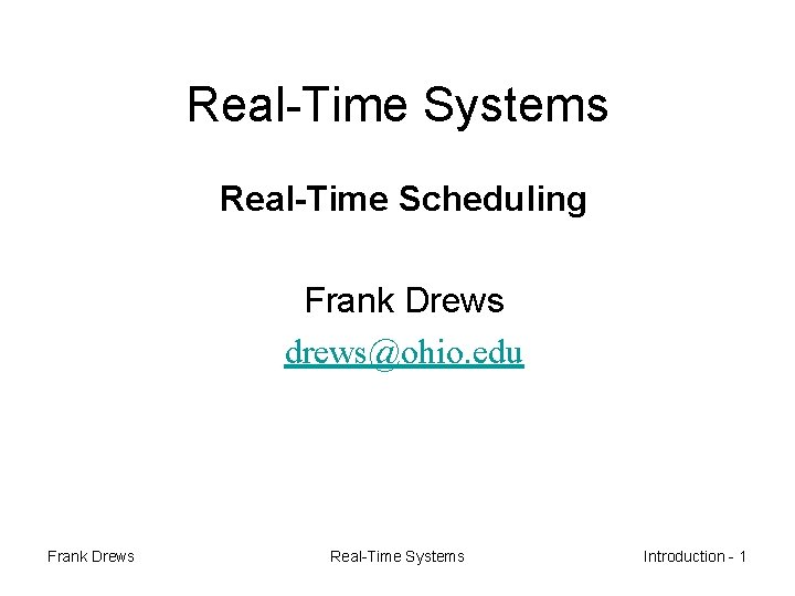 Real-Time Systems Real-Time Scheduling Frank Drews drews@ohio. edu Frank Drews Real-Time Systems Introduction -