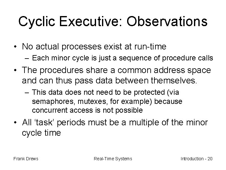 Cyclic Executive: Observations • No actual processes exist at run-time – Each minor cycle