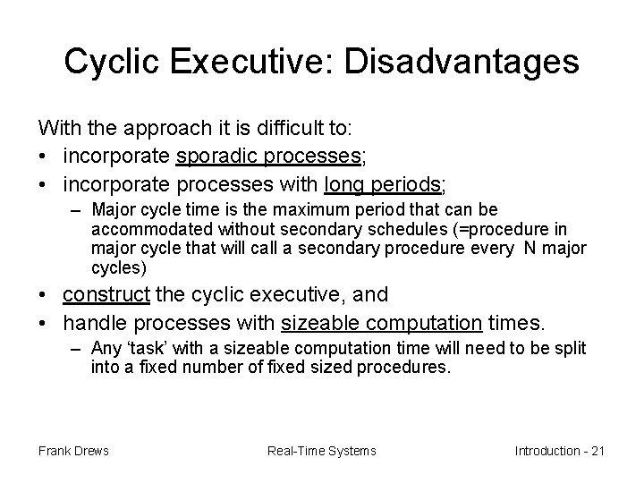 Cyclic Executive: Disadvantages With the approach it is difficult to: • incorporate sporadic processes;