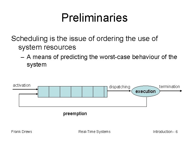 Preliminaries Scheduling is the issue of ordering the use of system resources – A