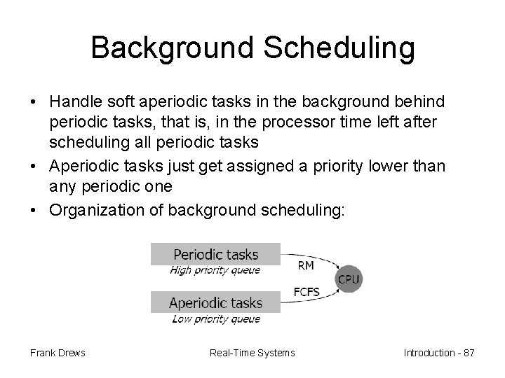 Background Scheduling • Handle soft aperiodic tasks in the background behind periodic tasks, that