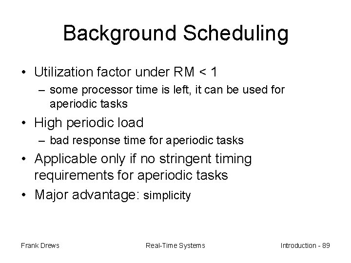 Background Scheduling • Utilization factor under RM < 1 – some processor time is