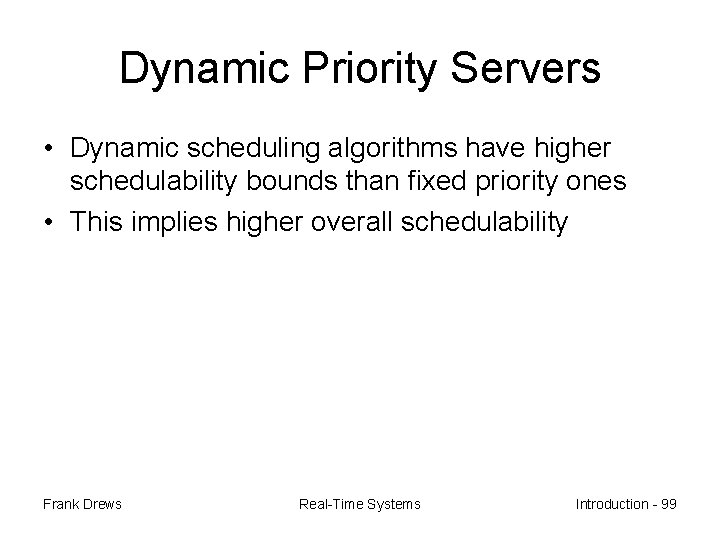 Dynamic Priority Servers • Dynamic scheduling algorithms have higher schedulability bounds than fixed priority