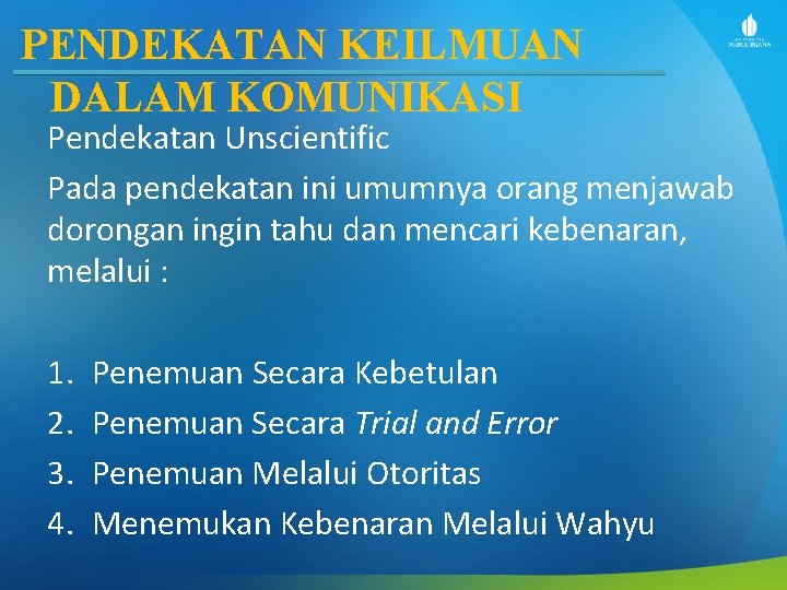 PENDEKATAN KEILMUAN DALAM KOMUNIKASI Pendekatan Unscientific Pada pendekatan ini umumnya orang menjawab dorongan ingin