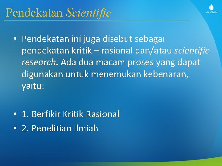 Pendekatan Scientific • Pendekatan ini juga disebut sebagai pendekatan kritik – rasional dan/atau scientific