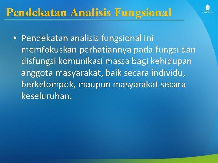 Pendekatan Analisis Fungsional • Pendekatan analisis fungsional ini memfokuskan perhatiannya pada fungsi dan disfungsi