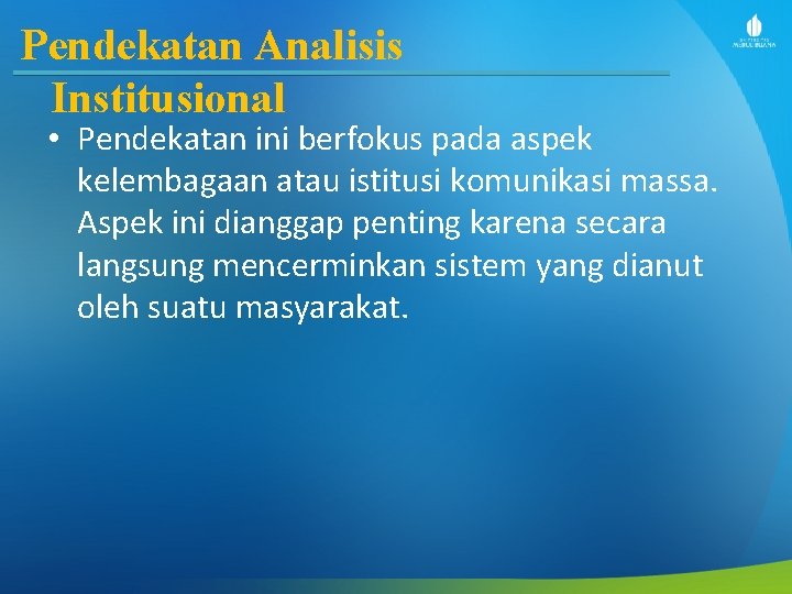 Pendekatan Analisis Institusional • Pendekatan ini berfokus pada aspek kelembagaan atau istitusi komunikasi massa.