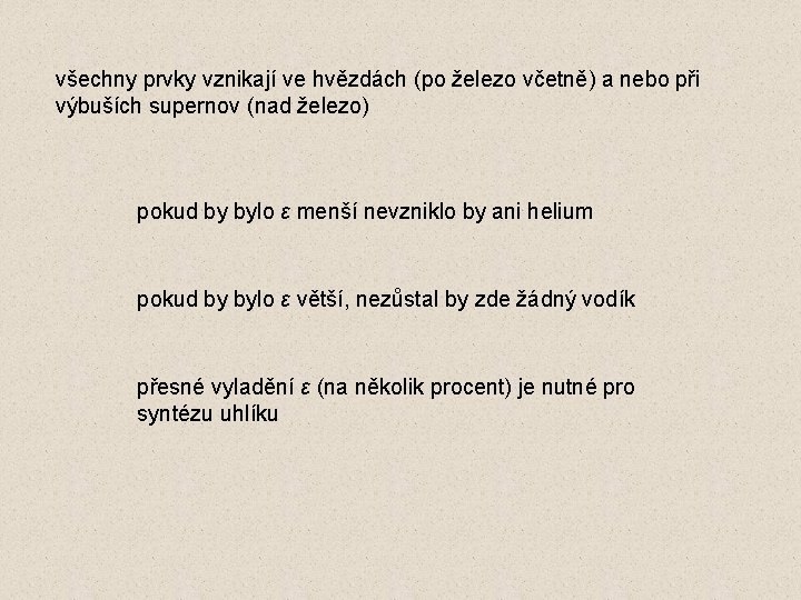 všechny prvky vznikají ve hvězdách (po železo včetně) a nebo při výbuších supernov (nad