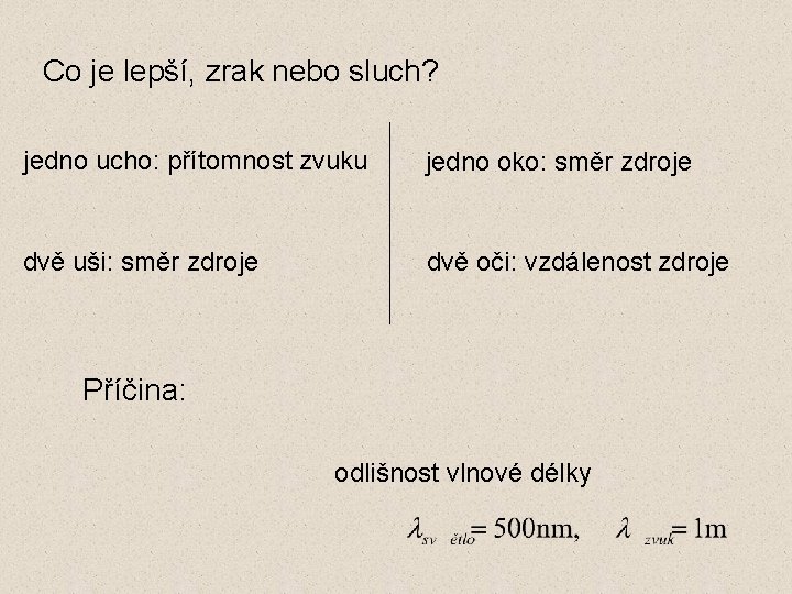 Co je lepší, zrak nebo sluch? jedno ucho: přítomnost zvuku jedno oko: směr zdroje