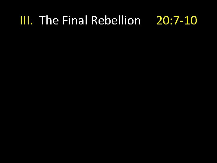 III. The Final Rebellion 20: 7 -10 