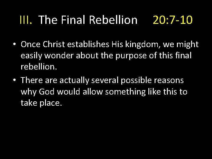 III. The Final Rebellion 20: 7 -10 • Once Christ establishes His kingdom, we