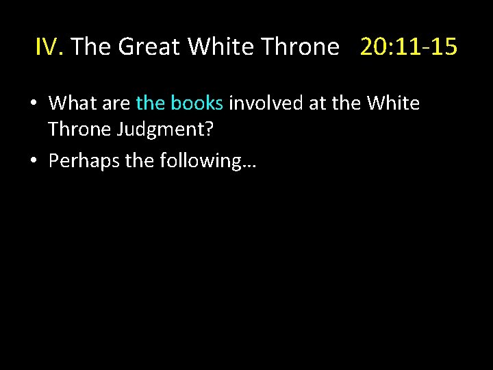 IV. The Great White Throne 20: 11 -15 • What are the books involved