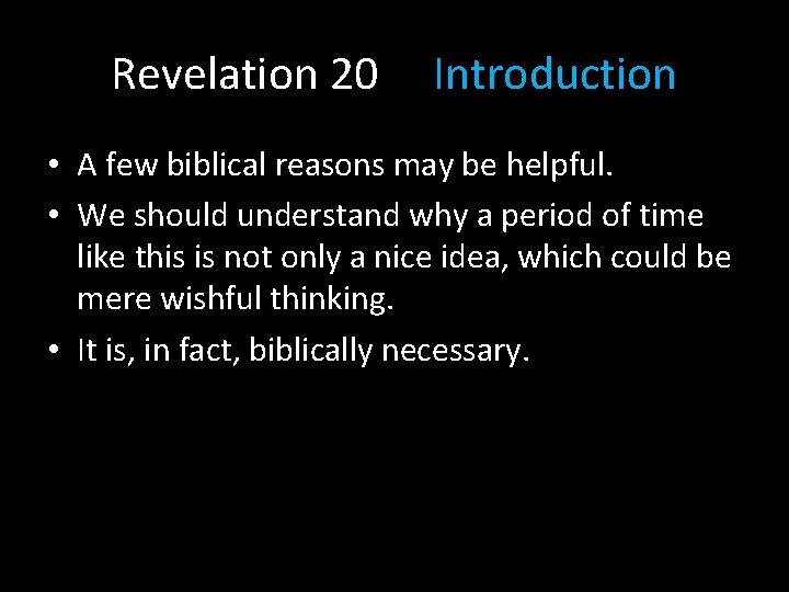 Revelation 20 Introduction • A few biblical reasons may be helpful. • We should