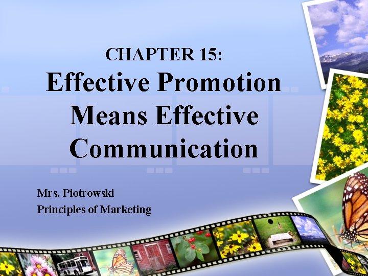 CHAPTER 15: Effective Promotion Means Effective Communication Mrs. Piotrowski Principles of Marketing 1 CHAPTER 15: Effective Promotion Means Effective Communication Mrs. Piotrowski Principles of Marketing 1