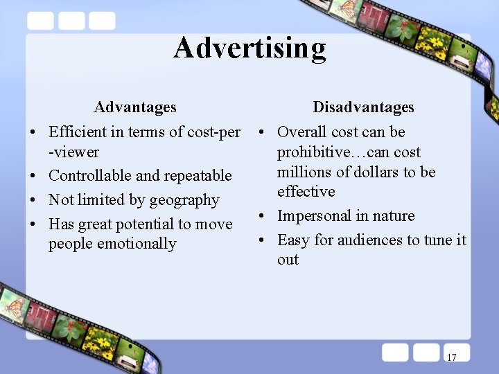Advertising Advantages Disadvantages • Efficient in terms of cost-per -viewer • Controllable and repeatable Advertising Advantages Disadvantages • Efficient in terms of cost-per -viewer • Controllable and repeatable
