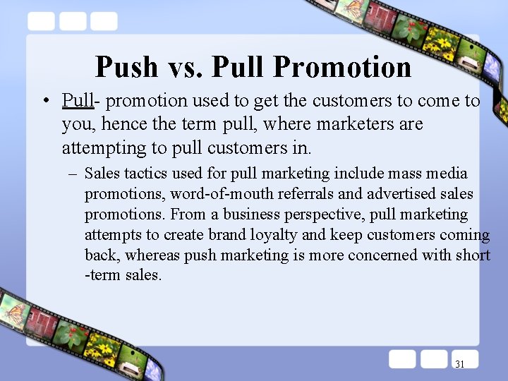 Push vs. Pull Promotion • Pull- promotion used to get the customers to come Push vs. Pull Promotion • Pull- promotion used to get the customers to come