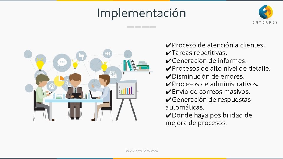 Implementación ✔Proceso de atención a clientes. ✔Tareas repetitivas. ✔Generación de informes. ✔Procesos de alto Implementación ✔Proceso de atención a clientes. ✔Tareas repetitivas. ✔Generación de informes. ✔Procesos de alto