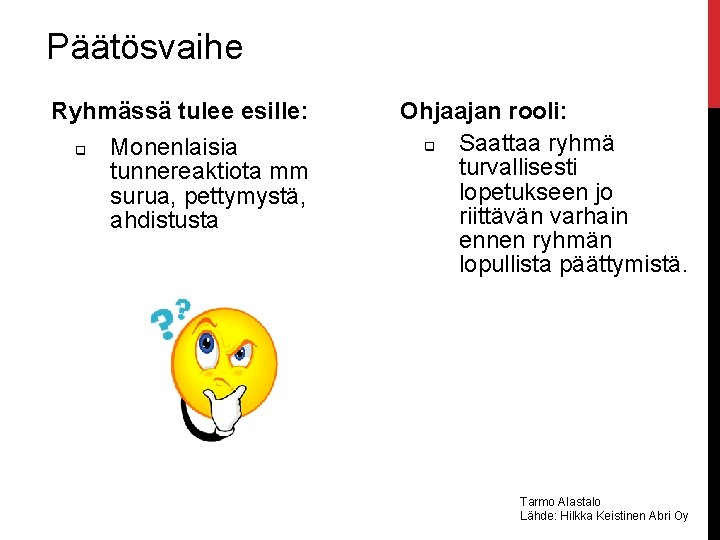 Päätösvaihe Ryhmässä tulee esille: q Monenlaisia tunnereaktiota mm surua, pettymystä, ahdistusta Ohjaajan rooli: q