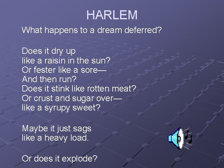 HARLEM What happens to a dream deferred? Does it dry up like a raisin