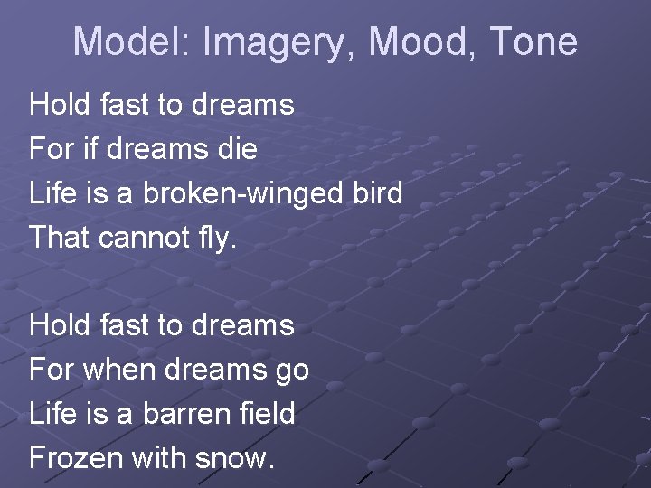 Model: Imagery, Mood, Tone Hold fast to dreams For if dreams die Life is