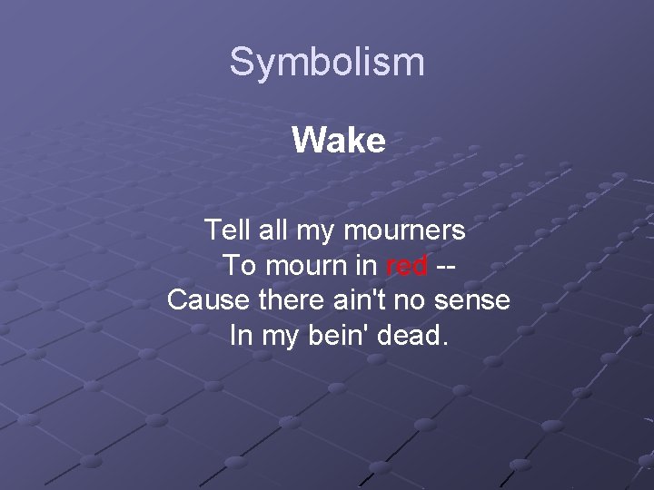 Symbolism Wake Tell all my mourners To mourn in red -Cause there ain't no