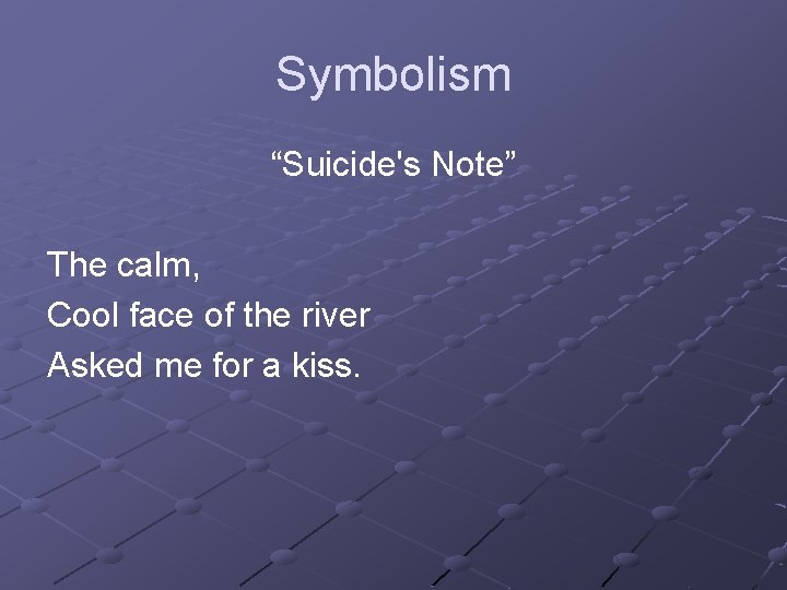 Symbolism “Suicide's Note” The calm, Cool face of the river Asked me for a
