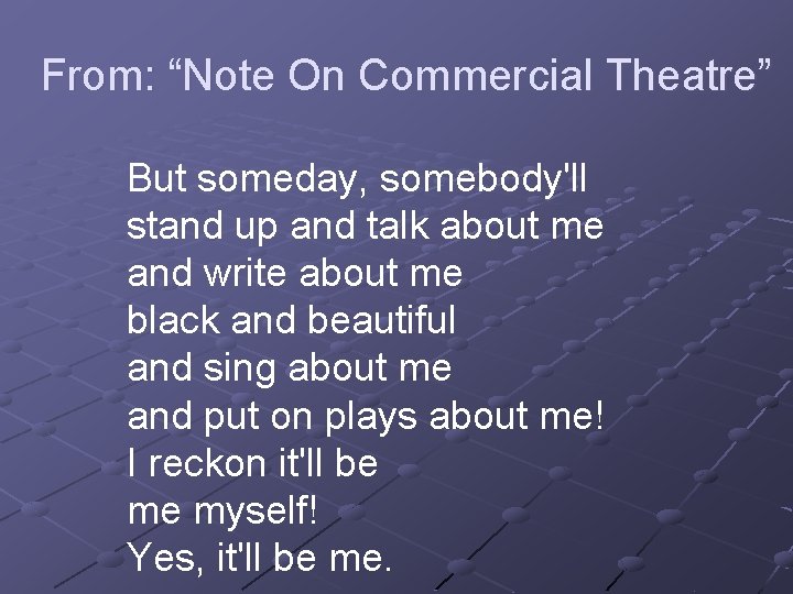 From: “Note On Commercial Theatre” But someday, somebody'll stand up and talk about me