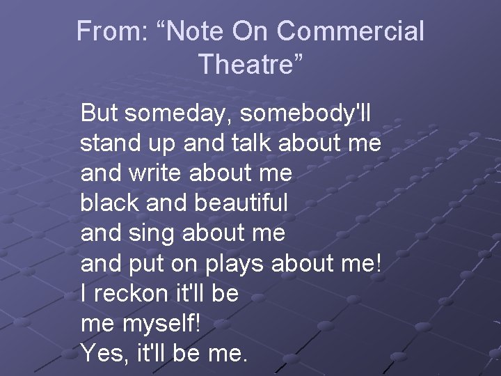 From: “Note On Commercial Theatre” But someday, somebody'll stand up and talk about me