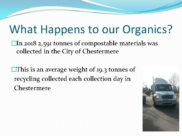 What Happens to our Organics? �In 2018 2, 591 tonnes of compostable materials was