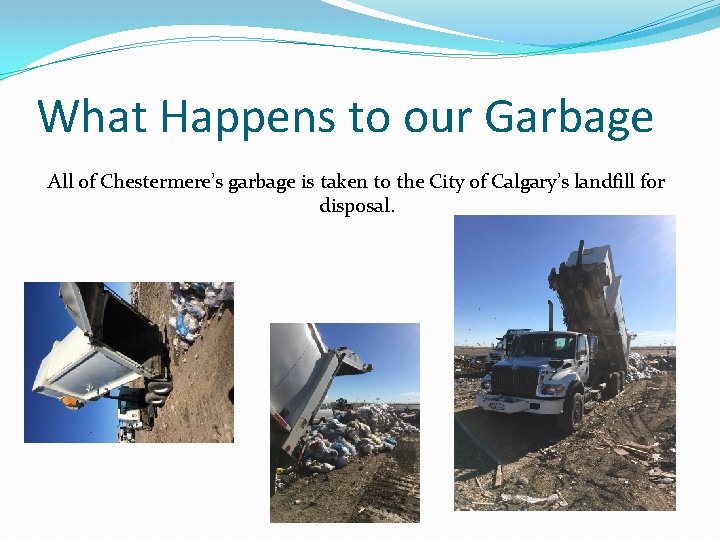 What Happens to our Garbage All of Chestermere’s garbage is taken to the City