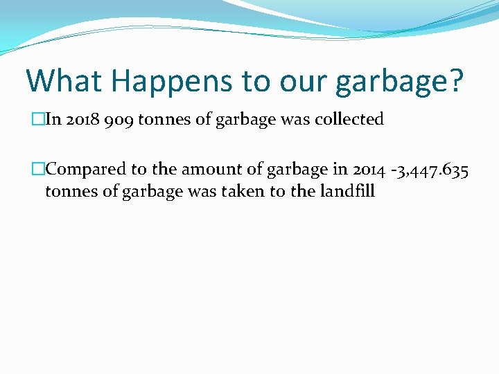 What Happens to our garbage? �In 2018 909 tonnes of garbage was collected �Compared