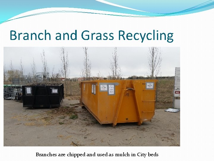 Branch and Grass Recycling Branches are chipped and used as mulch in City beds